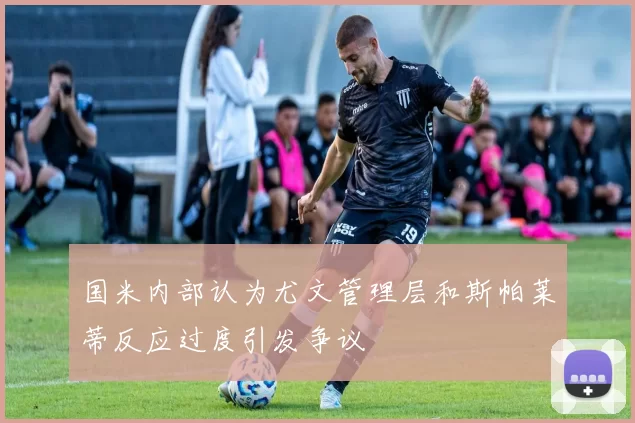 国米内部认为尤文管理层和斯帕莱蒂反应过度引发争议