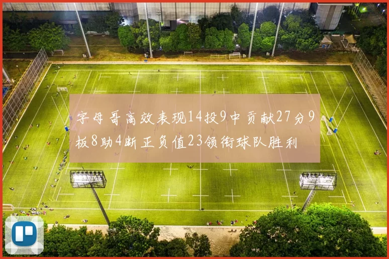 字母哥高效表现14投9中贡献27分9板8助4断正负值23领衔球队胜利
