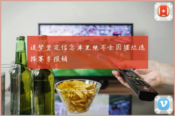 追梦坚定信念库里绝不会因摆烂选择赛季报销